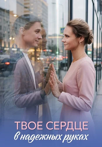 Твоё сердце в надёжных руках Сериал 2026